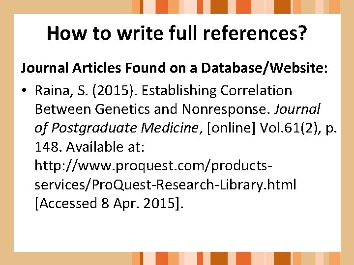 How to write full references? Journal Articles Found on a Database/Website: • Raina, S.