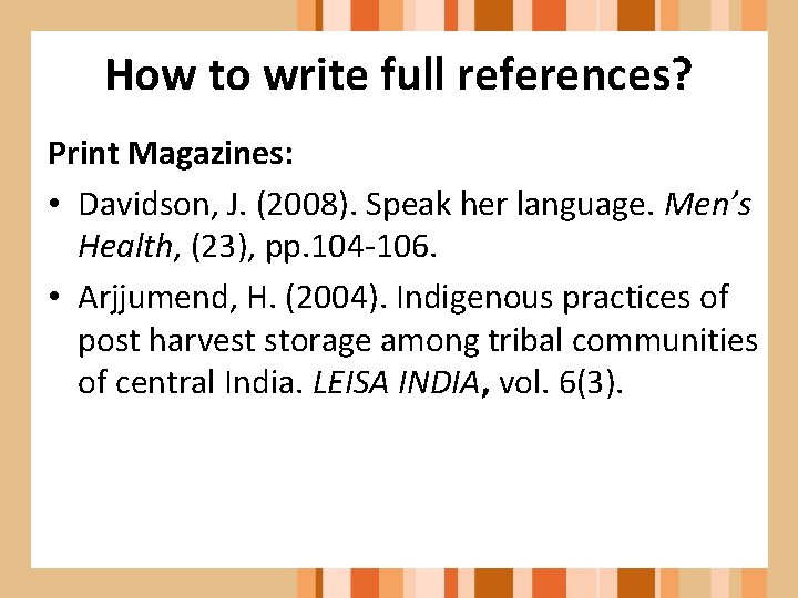 How to write full references? Print Magazines: • Davidson, J. (2008). Speak her language.