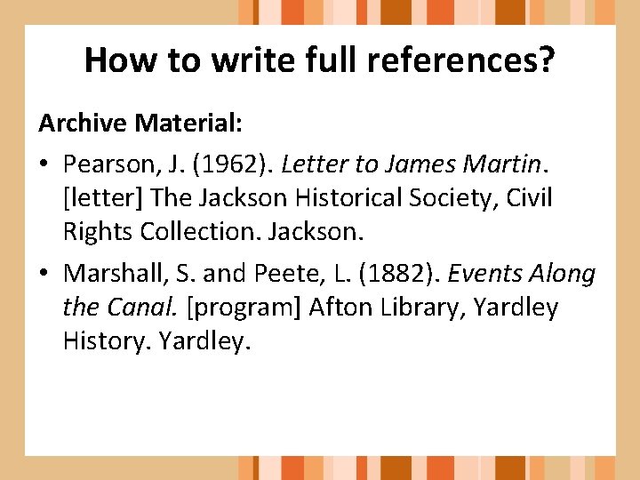 How to write full references? Archive Material: • Pearson, J. (1962). Letter to James