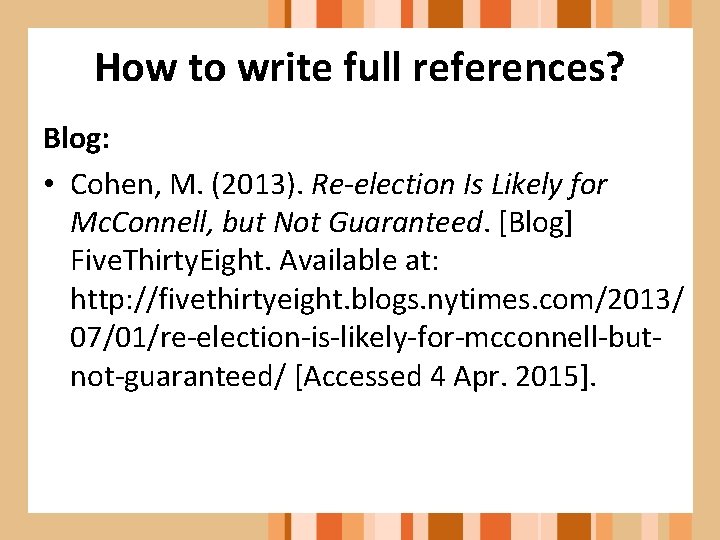 How to write full references? Blog: • Cohen, M. (2013). Re-election Is Likely for