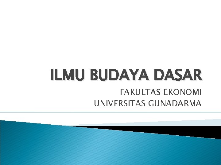 ILMU BUDAYA DASAR FAKULTAS EKONOMI UNIVERSITAS GUNADARMA 