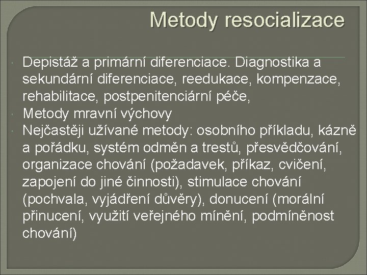 Metody resocializace Depistáž a primární diferenciace. Diagnostika a sekundární diferenciace, reedukace, kompenzace, rehabilitace, postpenitenciární