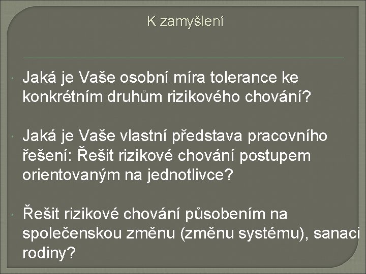 K zamyšlení Jaká je Vaše osobní míra tolerance ke konkrétním druhům rizikového chování? Jaká