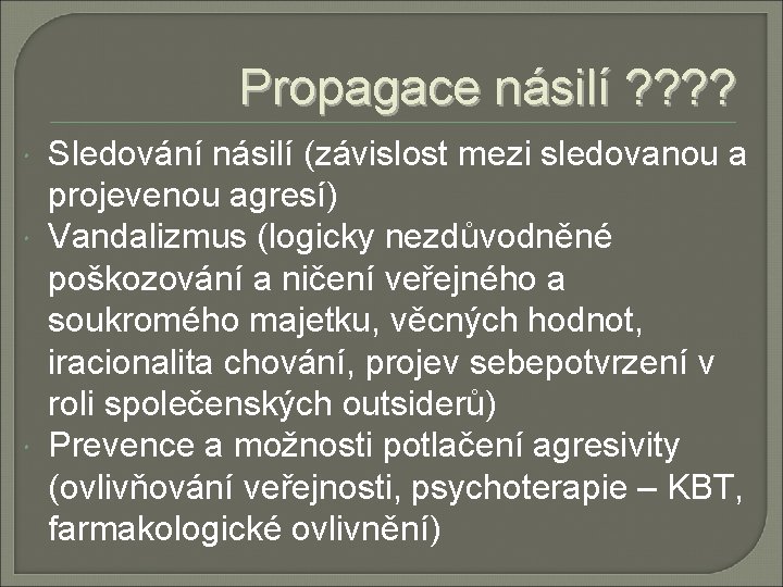 Propagace násilí ? ? Sledování násilí (závislost mezi sledovanou a projevenou agresí) Vandalizmus (logicky Propagace násilí ? ? Sledování násilí (závislost mezi sledovanou a projevenou agresí) Vandalizmus (logicky