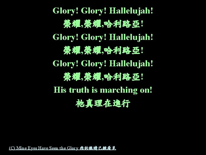Glory! Hallelujah! 榮耀, 榮耀, 哈利路亞! Glory! Hallelujah! 榮耀, 哈利路亞! His truth is marching on!
