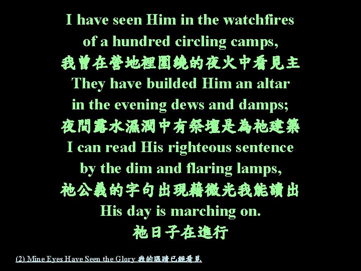 I have seen Him in the watchfires of a hundred circling camps, 我曾在營地裡圍繞的夜火中看見主 They