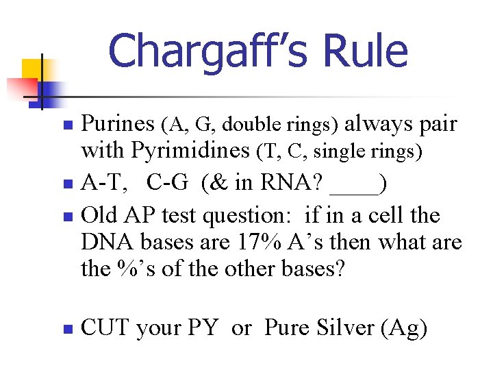 Chargaff’s Rule Purines (A, G, double rings) always pair with Pyrimidines (T, C, single