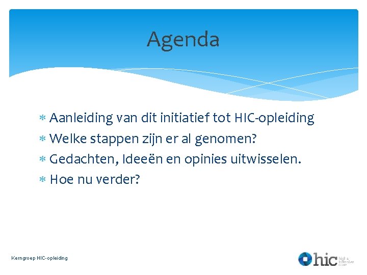 Agenda Aanleiding van dit initiatief tot HIC-opleiding Welke stappen zijn er al genomen? Gedachten,