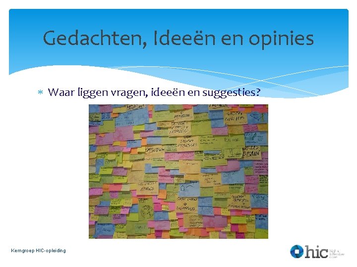 Gedachten, Ideeën en opinies Waar liggen vragen, ideeën en suggesties? Kerngroep HIC-opleiding 