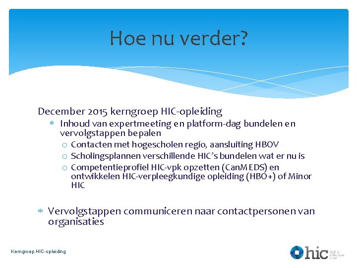 Hoe nu verder? December 2015 kerngroep HIC-opleiding Inhoud van expertmeeting en platform-dag bundelen en