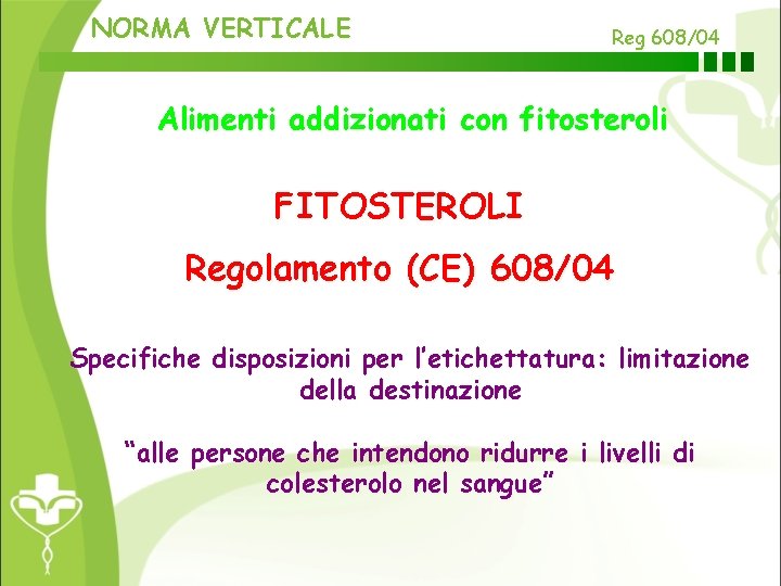 NORMA VERTICALE Reg 608/04 Alimenti addizionati con fitosteroli FITOSTEROLI Regolamento (CE) 608/04 Specifiche disposizioni