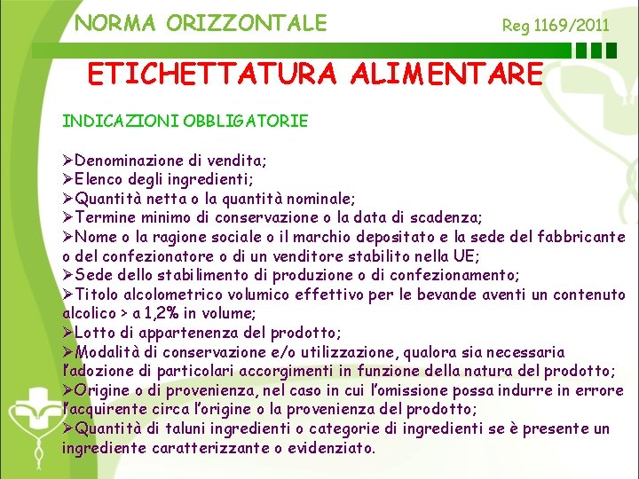 NORMA ORIZZONTALE Reg 1169/2011 ETICHETTATURA ALIMENTARE INDICAZIONI OBBLIGATORIE ØDenominazione di vendita; ØElenco degli ingredienti;