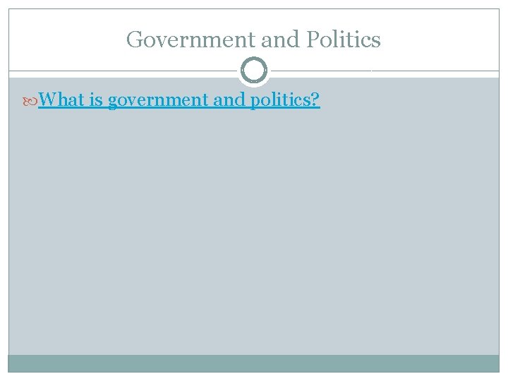 Government and Politics What is government and politics? 