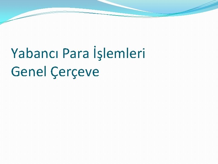 Yabancı Para İşlemleri Genel Çerçeve 