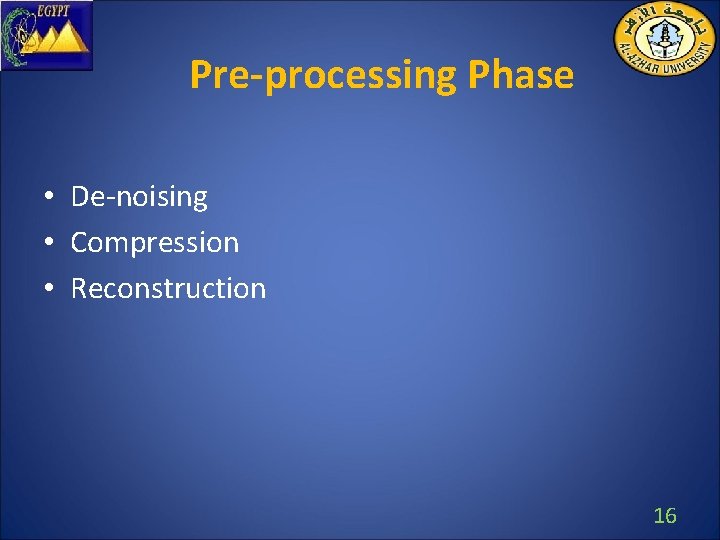 Pre-processing Phase • De-noising • Compression • Reconstruction 16 