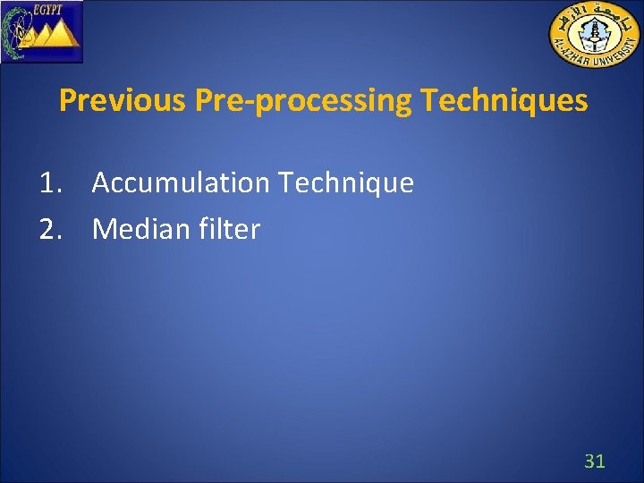 Previous Pre-processing Techniques 1. Accumulation Technique 2. Median filter 31 