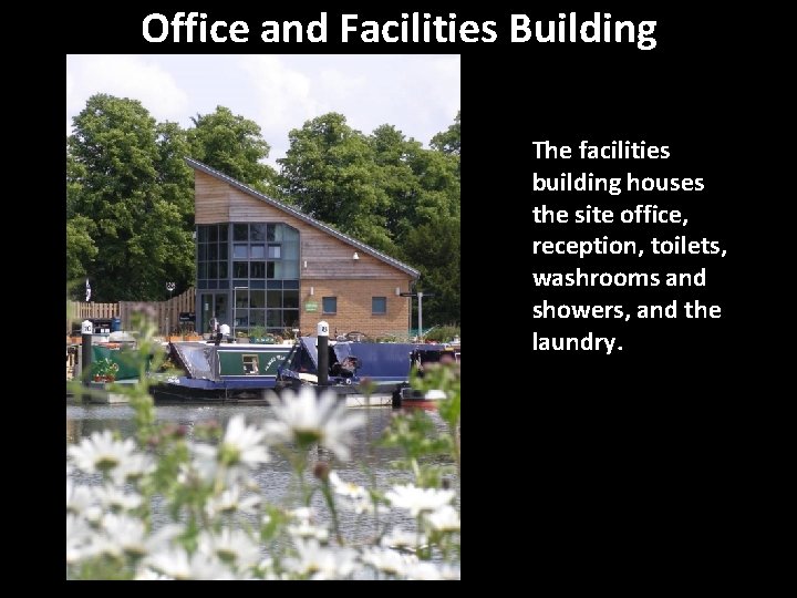 Office and Facilities Building The facilities building houses the site office, reception, toilets, washrooms