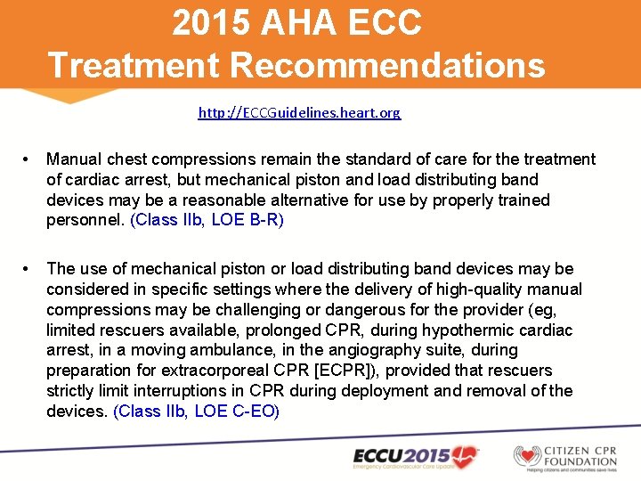 2015 AHA ECC Treatment Recommendations http: //ECCGuidelines. heart. org • Manual chest compressions remain
