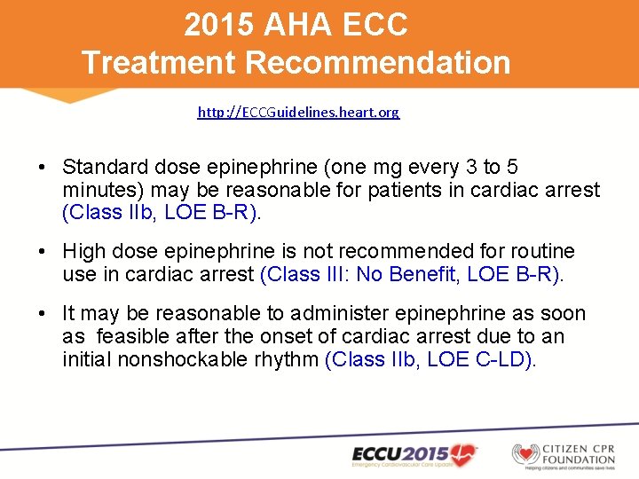 2015 AHA ECC Treatment Recommendation http: //ECCGuidelines. heart. org • Standard dose epinephrine (one