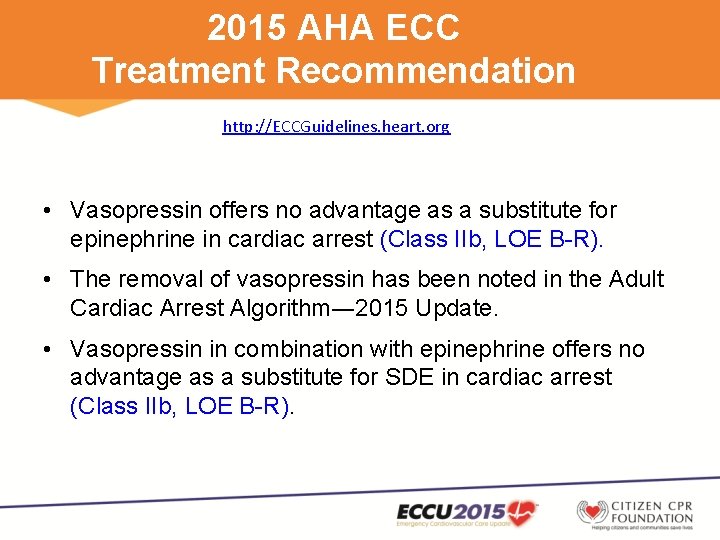 2015 AHA ECC Treatment Recommendation http: //ECCGuidelines. heart. org • Vasopressin offers no advantage
