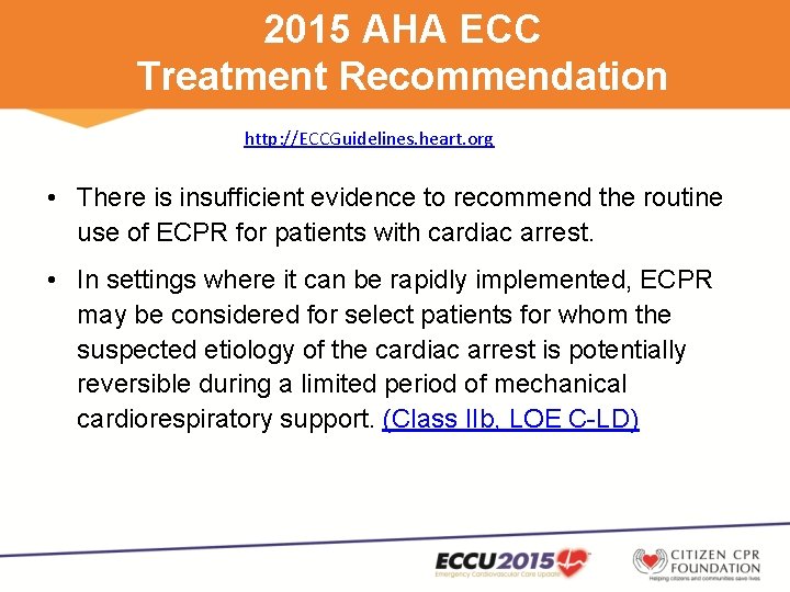 2015 AHA ECC Treatment Recommendation http: //ECCGuidelines. heart. org • There is insufficient evidence