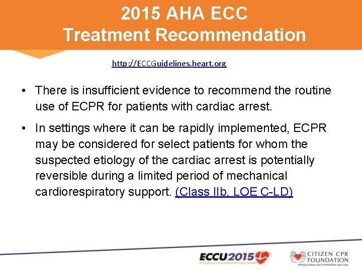 2015 AHA ECC Treatment Recommendation http: //ECCGuidelines. heart. org • There is insufficient evidence