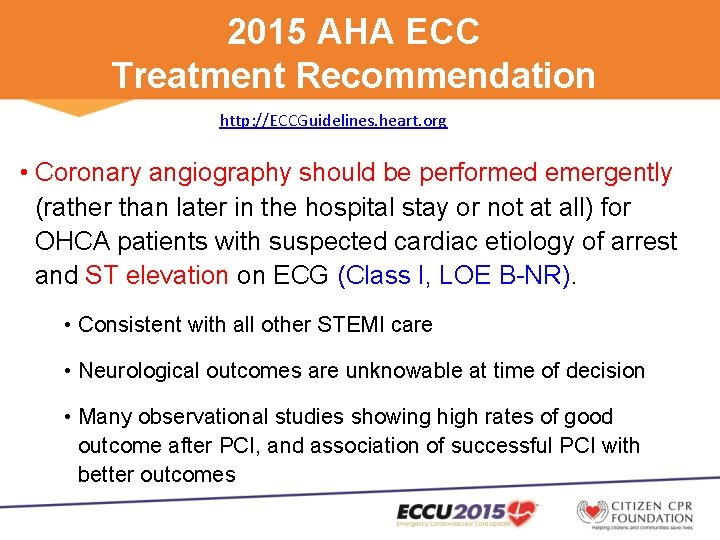 2015 AHA ECC Treatment Recommendation http: //ECCGuidelines. heart. org • Coronary angiography should be