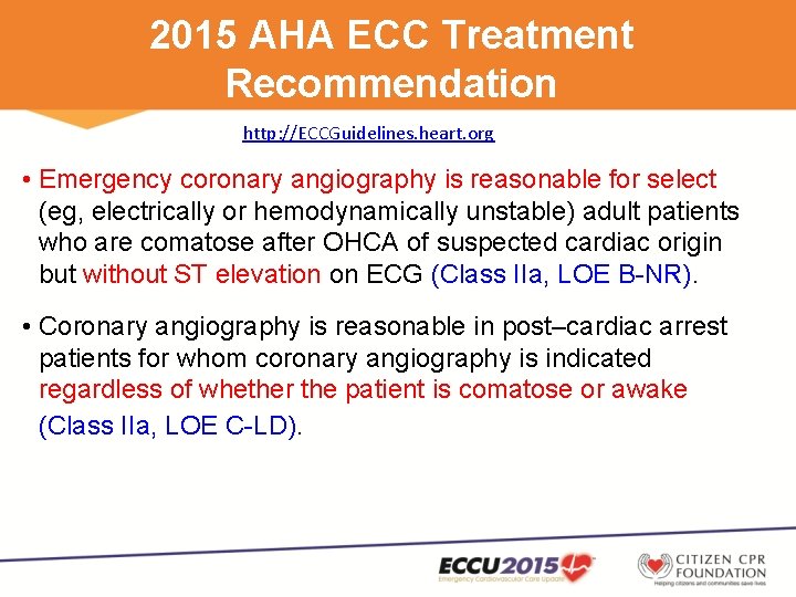 2015 AHA ECC Treatment Recommendation http: //ECCGuidelines. heart. org • Emergency coronary angiography is