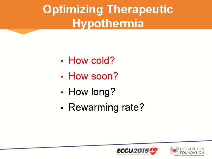 Optimizing Therapeutic Hypothermia • How cold? • How soon? • How long? • Rewarming