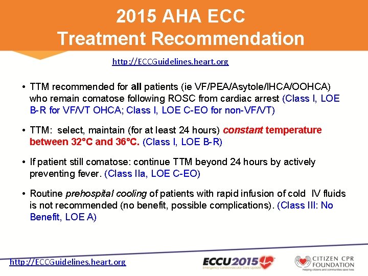 2015 AHA ECC Treatment Recommendation http: //ECCGuidelines. heart. org • TTM recommended for all