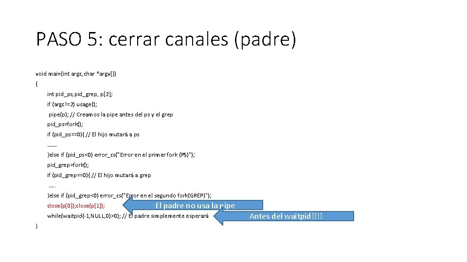 PASO 5: cerrar canales (padre) void main(int argc, char *argv[]) { int pid_ps, pid_grep,