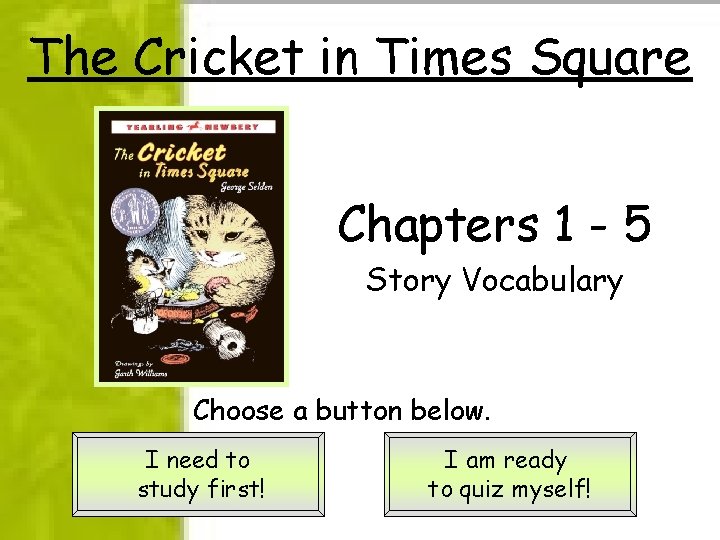 The Cricket in Times Square Chapters 1 - 5 Story Vocabulary Choose a button The Cricket in Times Square Chapters 1 - 5 Story Vocabulary Choose a button