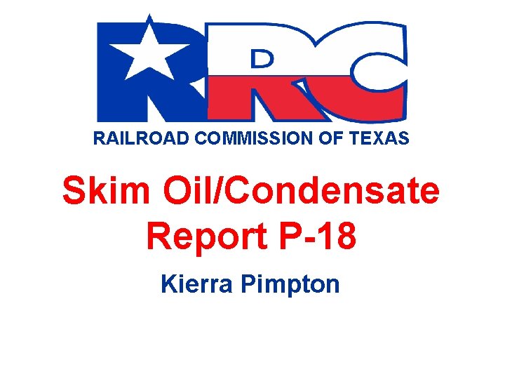 RAILROAD COMMISSION OF TEXAS Skim Oil/Condensate Report P-18 Kierra Pimpton 