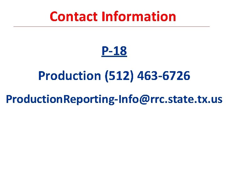 Contact Information P-18 Production (512) 463 -6726 Production. Reporting-Info@rrc. state. tx. us 