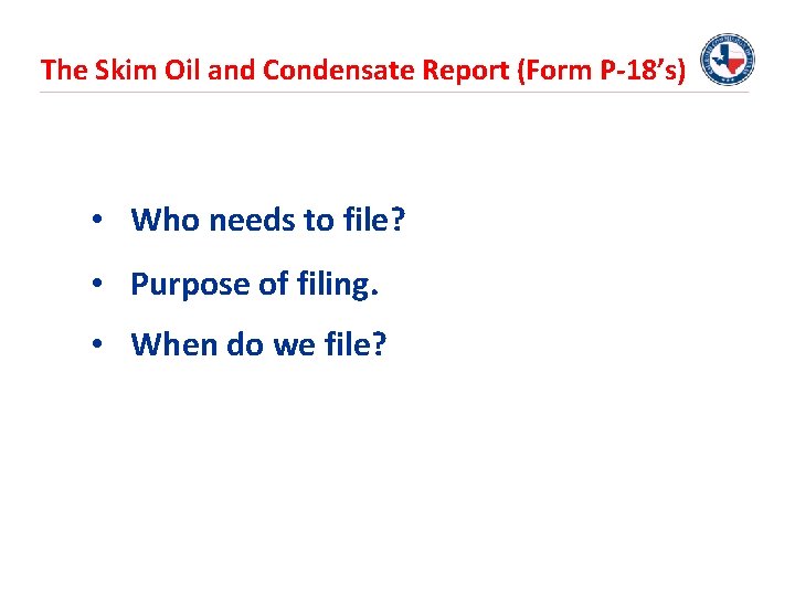 The Skim Oil and Condensate Report (Form P-18’s) • Who needs to file? •