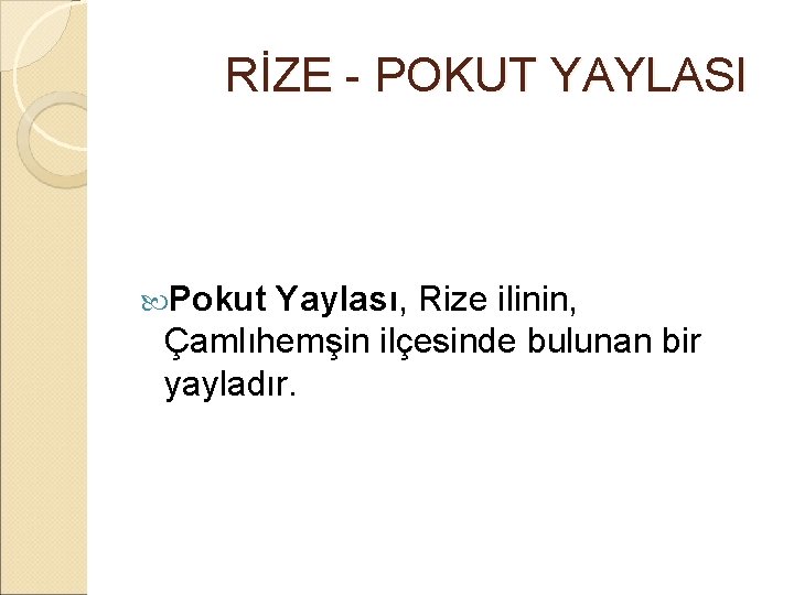  RİZE - POKUT YAYLASI Pokut Yaylası, Rize ilinin, Çamlıhemşin ilçesinde bulunan bir yayladır.