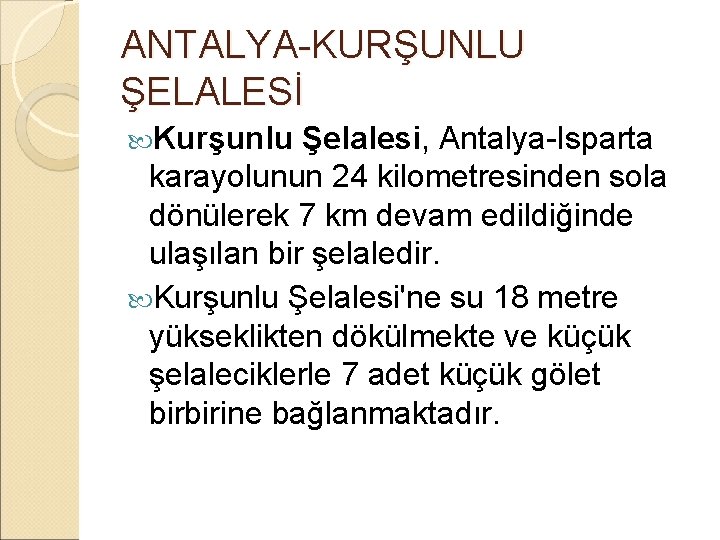 ANTALYA-KURŞUNLU ŞELALESİ Kurşunlu Şelalesi, Antalya-Isparta karayolunun 24 kilometresinden sola dönülerek 7 km devam edildiğinde