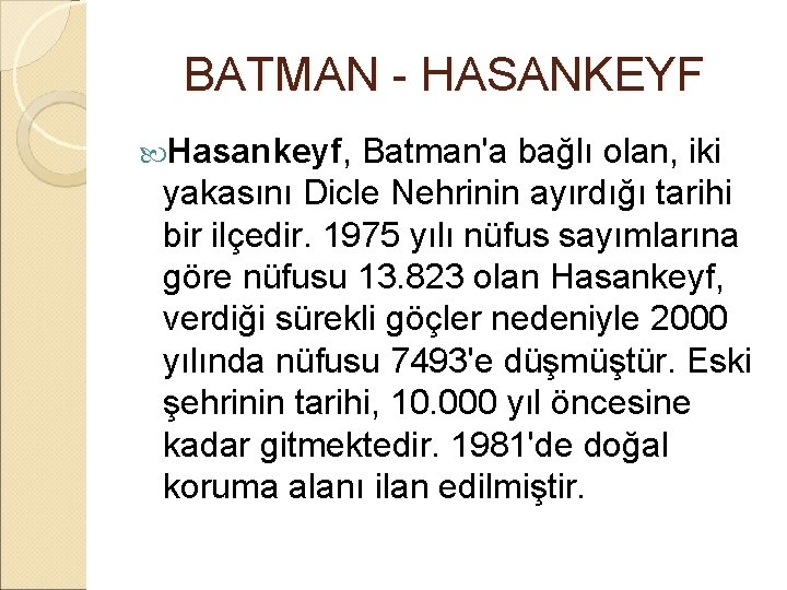  BATMAN - HASANKEYF Hasankeyf, Batman'a bağlı olan, iki yakasını Dicle Nehrinin ayırdığı tarihi