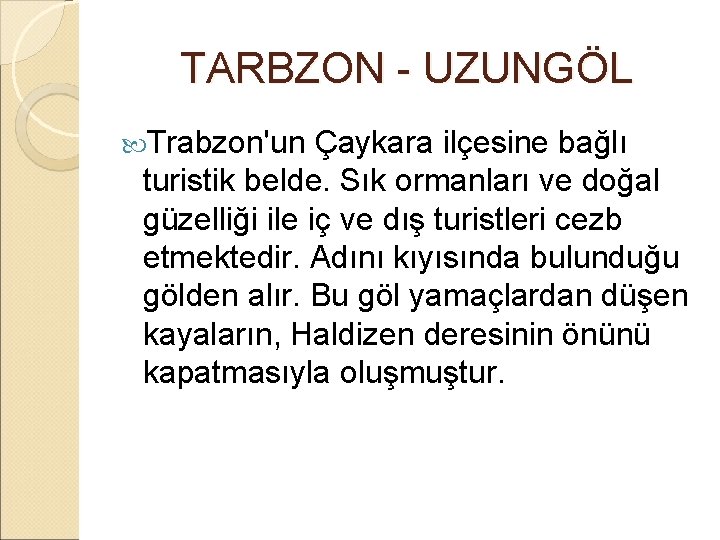  TARBZON - UZUNGÖL Trabzon'un Çaykara ilçesine bağlı turistik belde. Sık ormanları ve doğal