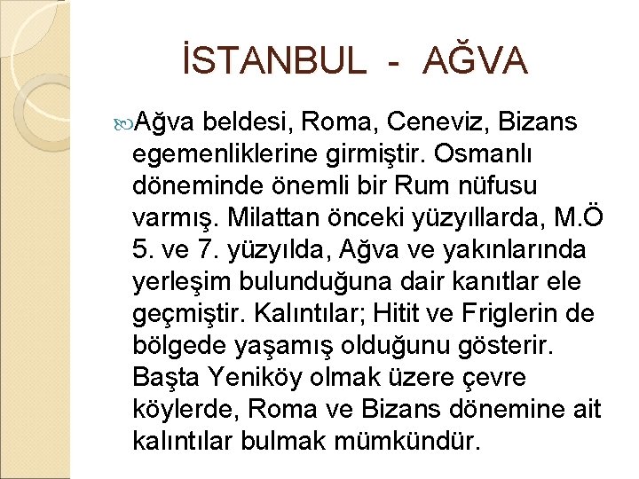  İSTANBUL - AĞVA Ağva beldesi, Roma, Ceneviz, Bizans egemenliklerine girmiştir. Osmanlı döneminde önemli