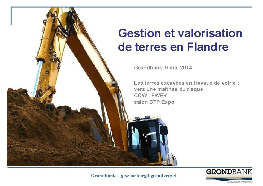 Gestion et valorisation de terres en Flandre Grondbank, 9 mai 2014 Les terres excavées