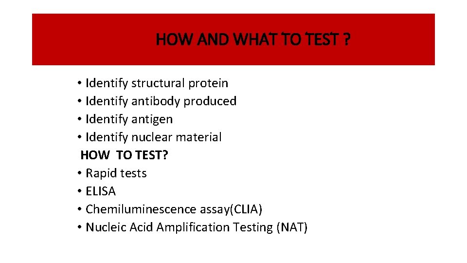 HOW AND WHAT TO TEST ? • Identify structural protein • Identify antibody produced