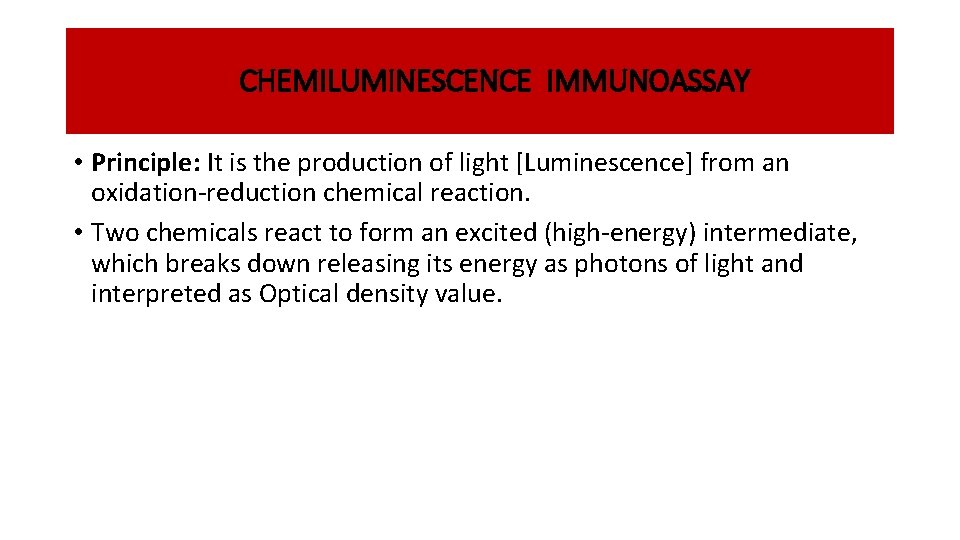 CHEMILUMINESCENCE IMMUNOASSAY • Principle: It is the production of light [Luminescence] from an oxidation-reduction