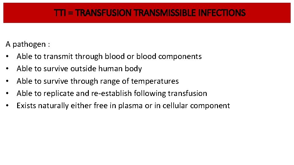 TTI = TRANSFUSION TRANSMISSIBLE INFECTIONS A pathogen : • Able to transmit through blood