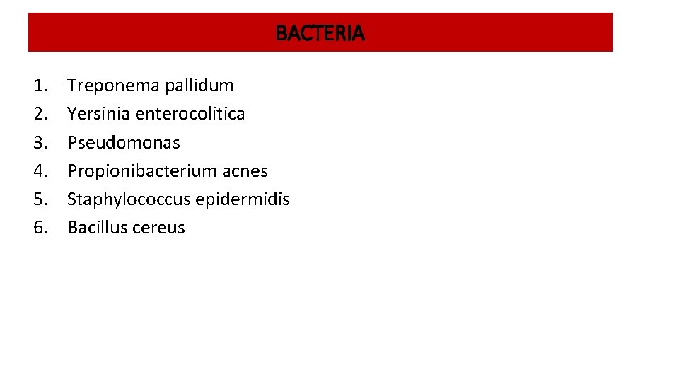 BACTERIA 1. 2. 3. 4. 5. 6. Treponema pallidum Yersinia enterocolitica Pseudomonas Propionibacterium acnes