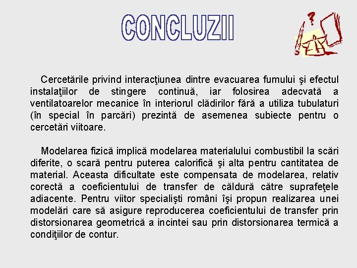 Cercetările privind interacţiunea dintre evacuarea fumului şi efectul instalaţiilor de stingere continuă, iar folosirea