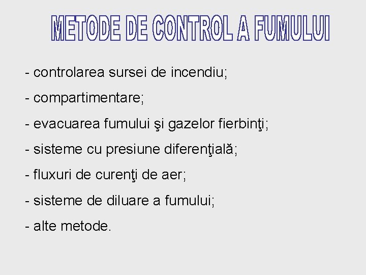 - controlarea sursei de incendiu; - compartimentare; - evacuarea fumului şi gazelor fierbinţi; -