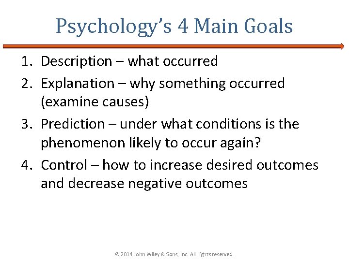 Psychology’s 4 Main Goals 1. Description – what occurred 2. Explanation – why something Psychology’s 4 Main Goals 1. Description – what occurred 2. Explanation – why something