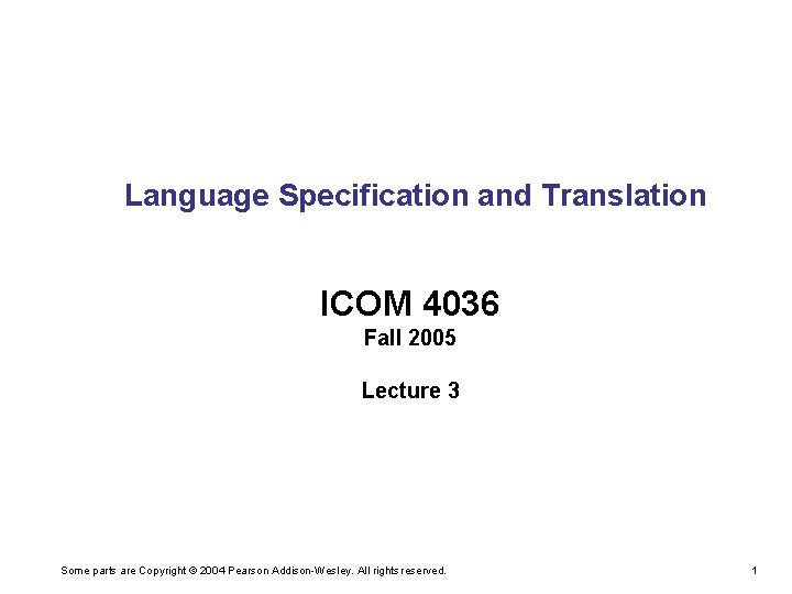 Language Specification and Translation ICOM 4036 Fall 2005 Lecture 3 Some parts are Copyright