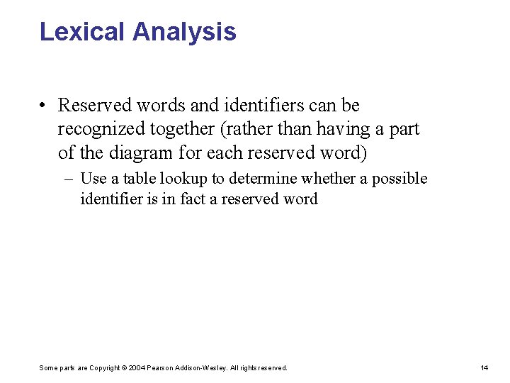 Lexical Analysis • Reserved words and identifiers can be recognized together (rather than having